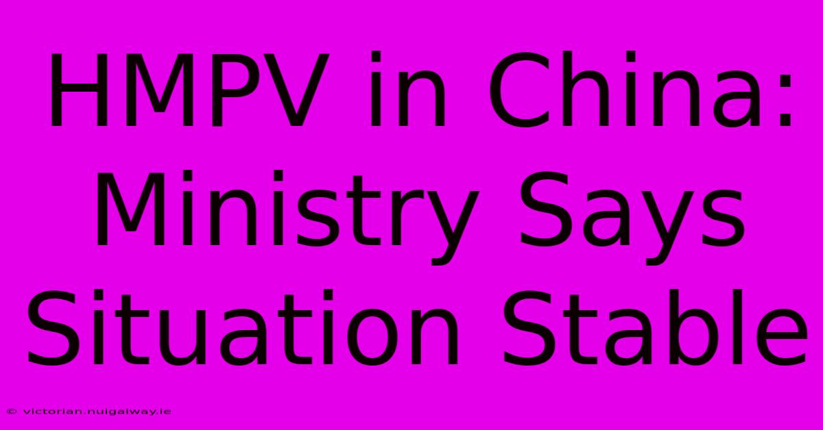 HMPV In China: Ministry Says Situation Stable