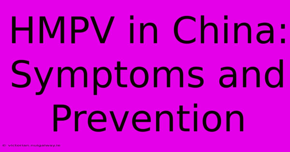 HMPV In China: Symptoms And Prevention