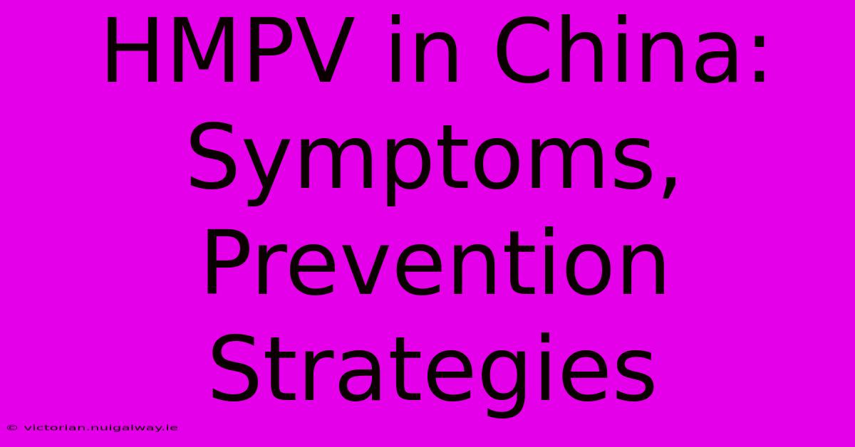 HMPV In China: Symptoms, Prevention Strategies