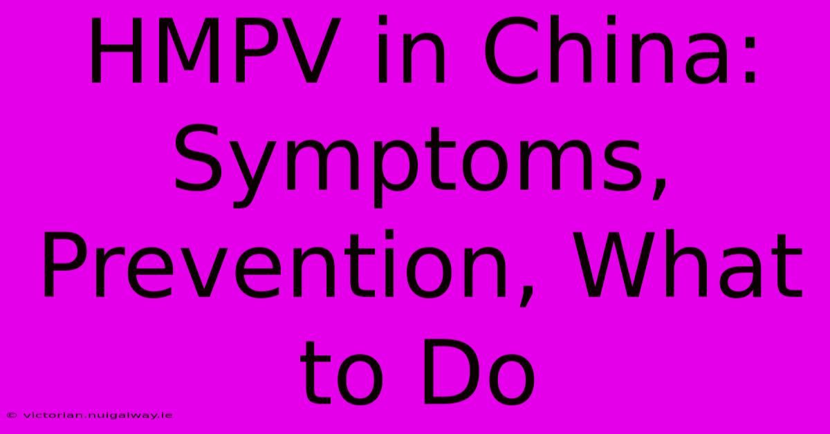 HMPV In China:  Symptoms, Prevention, What To Do