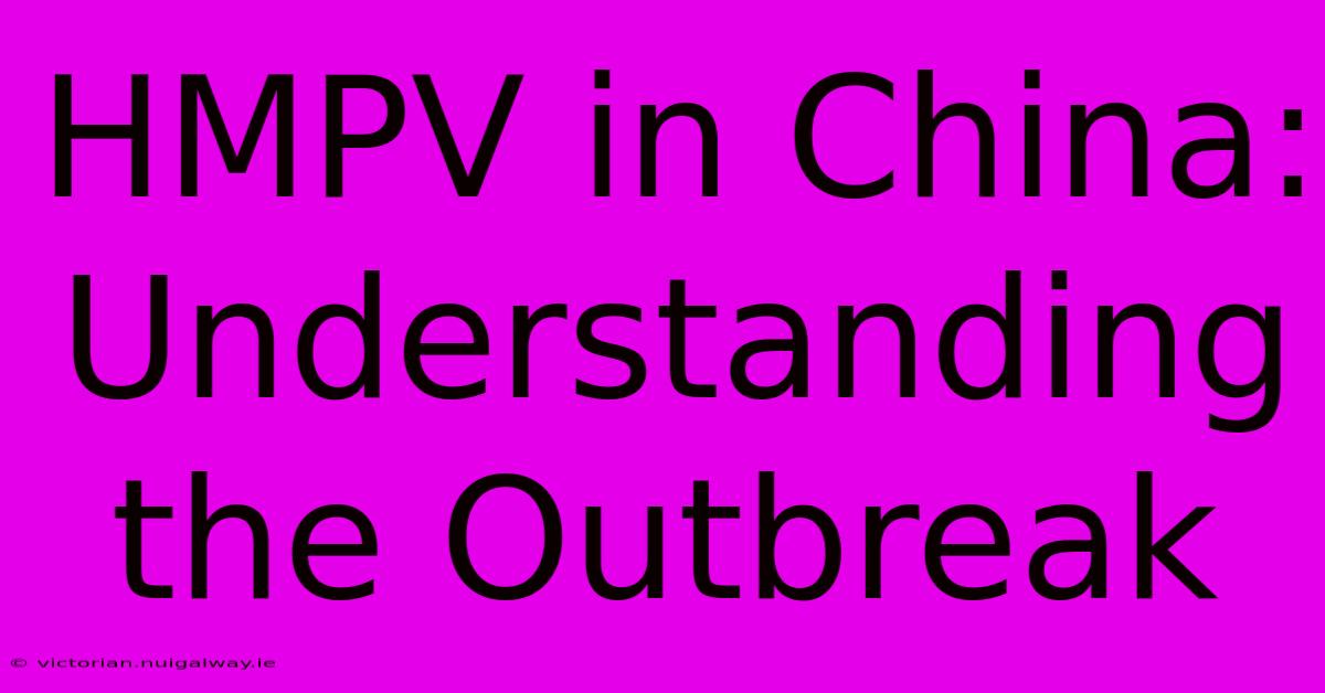 HMPV In China: Understanding The Outbreak