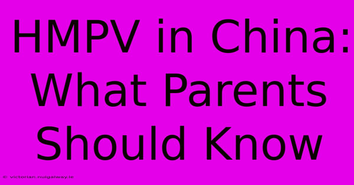 HMPV In China: What Parents Should Know