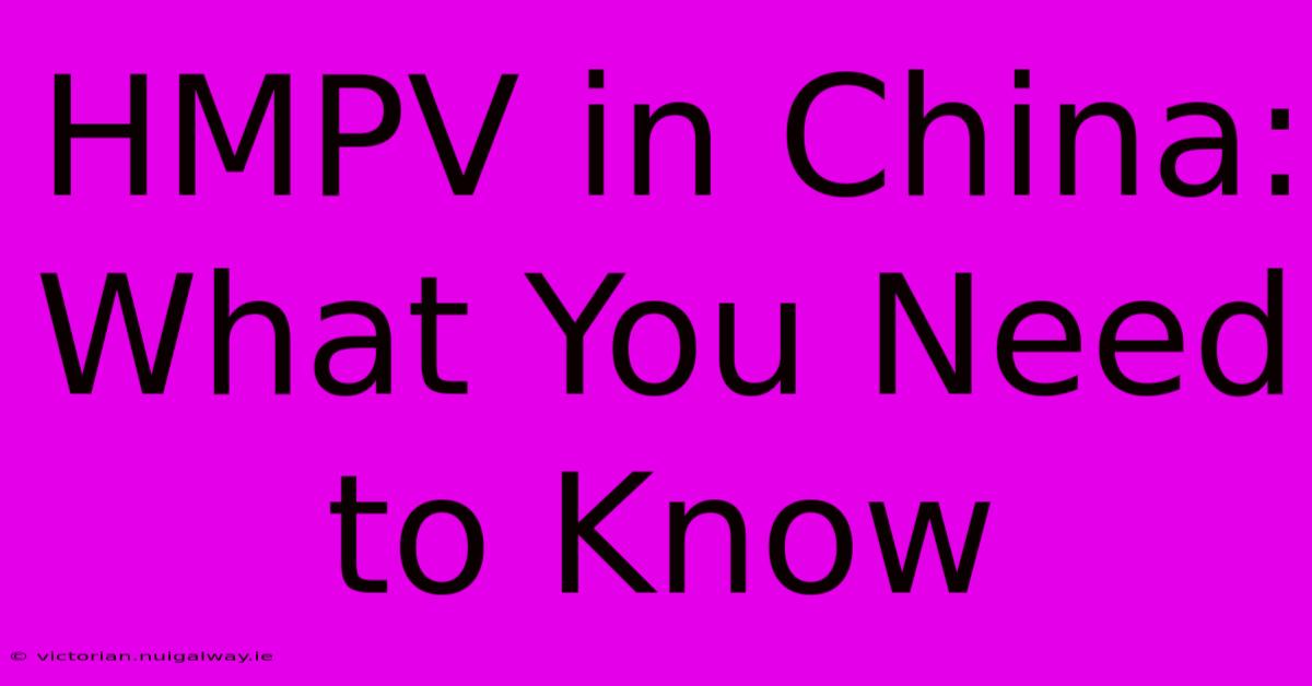 HMPV In China: What You Need To Know