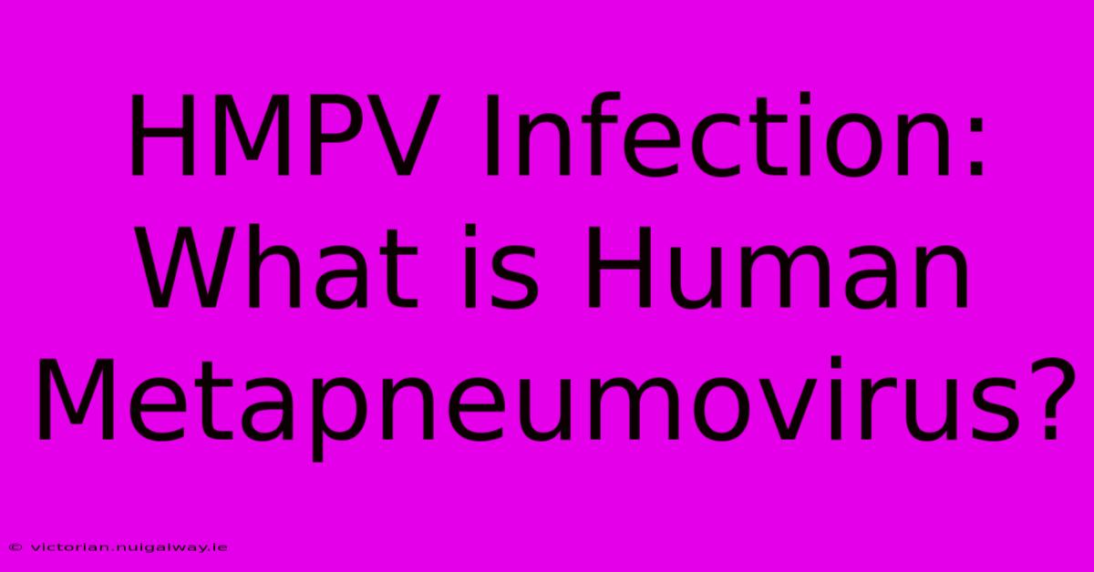 HMPV Infection: What Is Human Metapneumovirus?