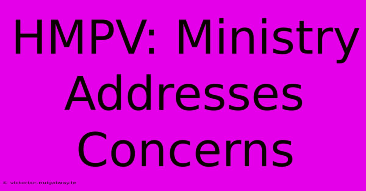 HMPV: Ministry Addresses Concerns