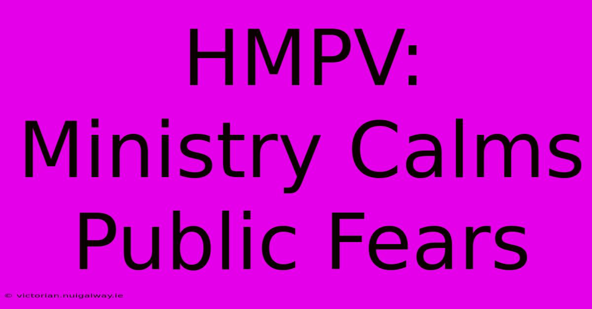 HMPV: Ministry Calms Public Fears