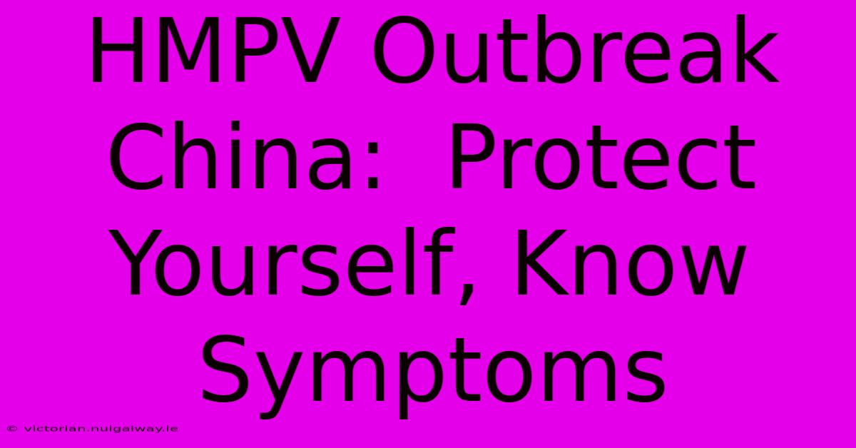 HMPV Outbreak China:  Protect Yourself, Know Symptoms