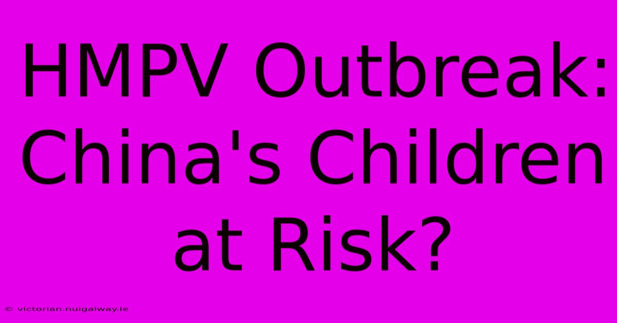 HMPV Outbreak: China's Children At Risk?