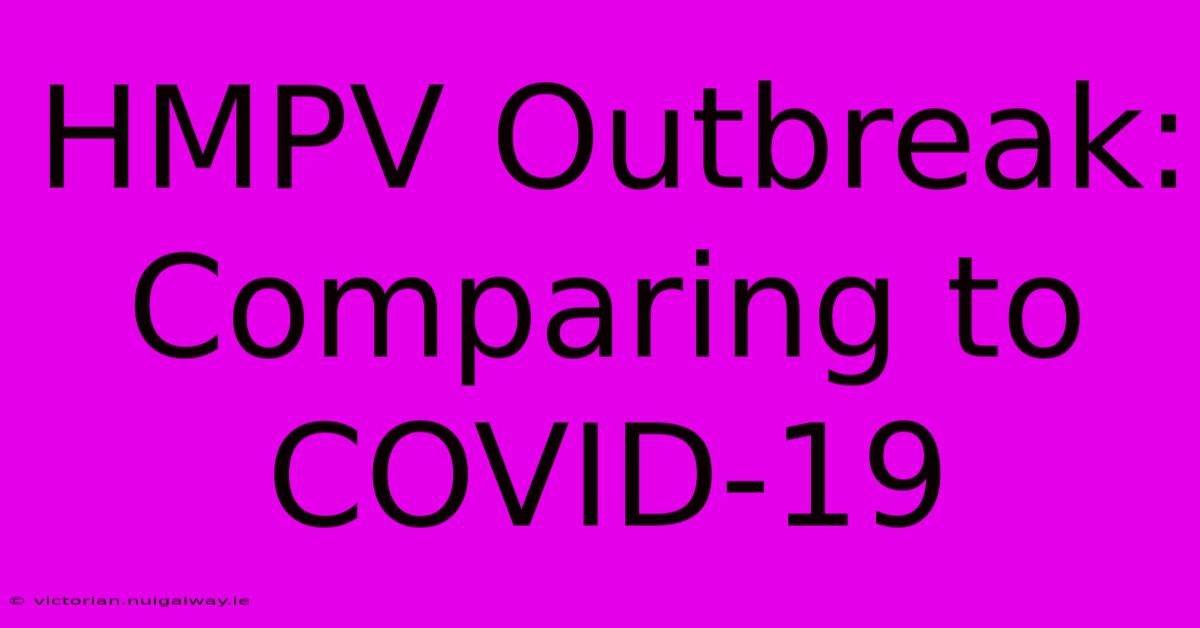 HMPV Outbreak: Comparing To COVID-19