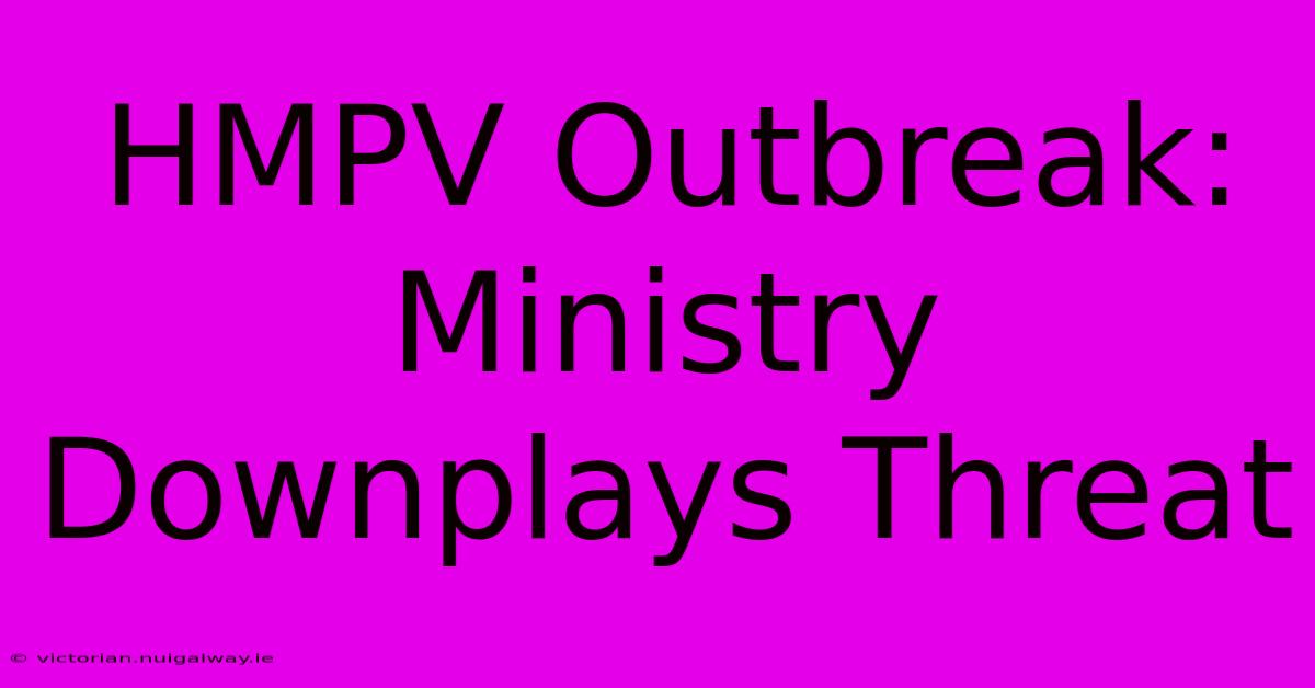 HMPV Outbreak: Ministry Downplays Threat