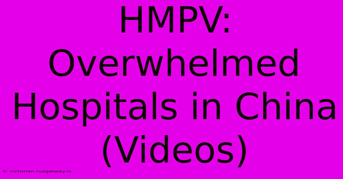 HMPV: Overwhelmed Hospitals In China (Videos)