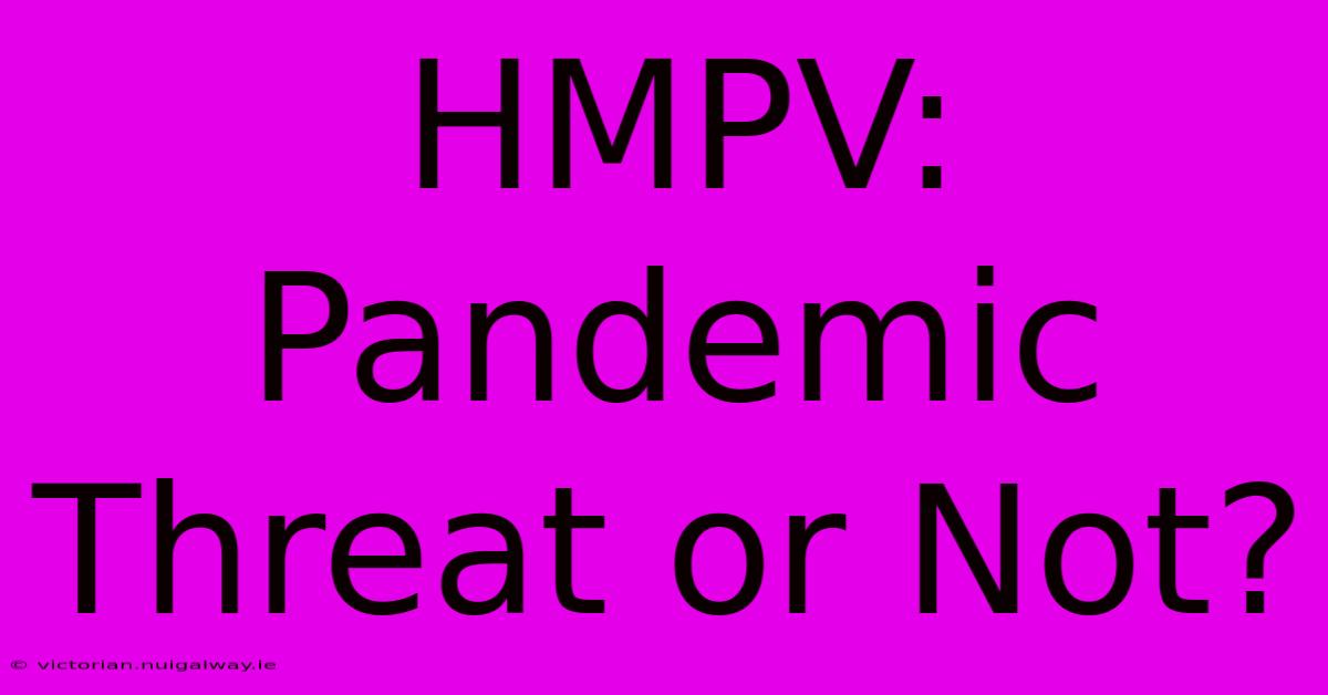 HMPV: Pandemic Threat Or Not?