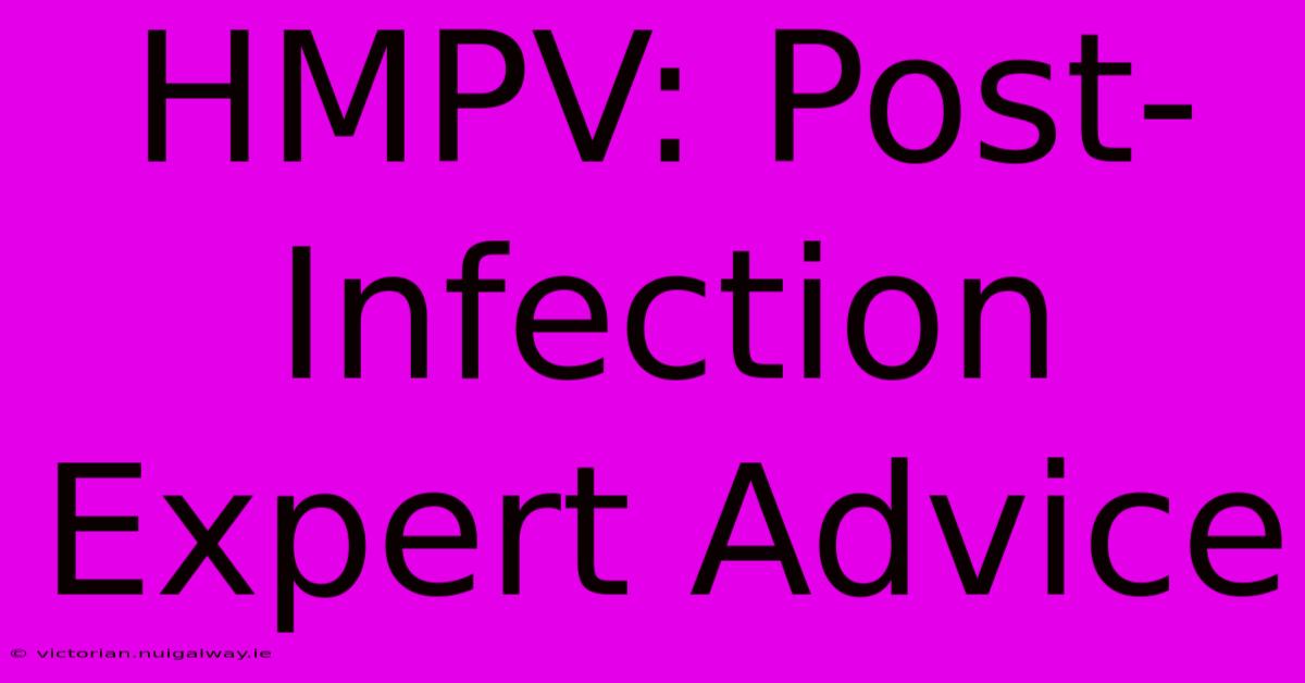 HMPV: Post-Infection Expert Advice