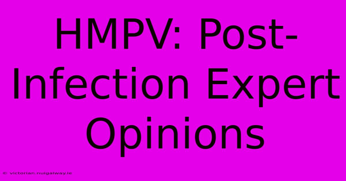 HMPV: Post-Infection Expert Opinions