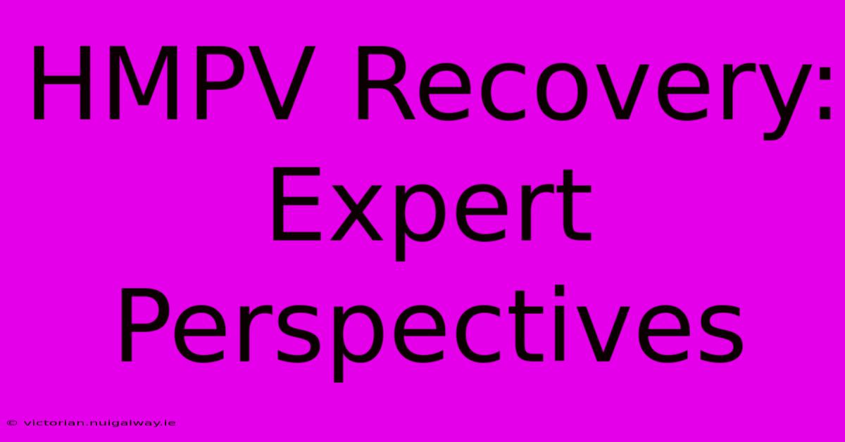 HMPV Recovery: Expert Perspectives