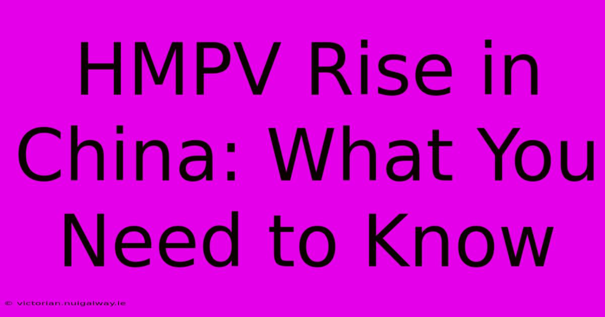 HMPV Rise In China: What You Need To Know