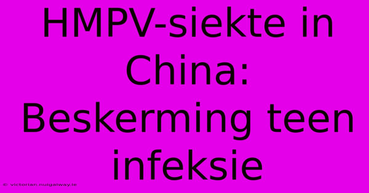 HMPV-siekte In China: Beskerming Teen Infeksie