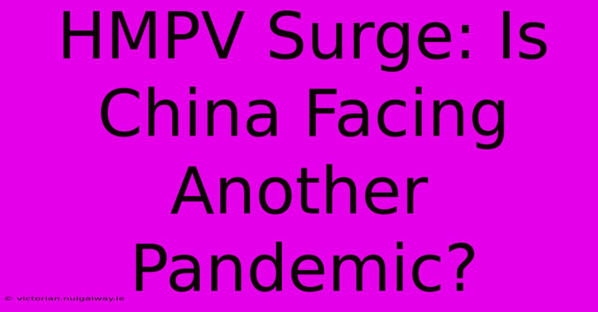 HMPV Surge: Is China Facing Another Pandemic?