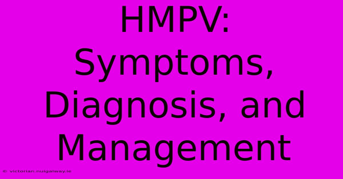 HMPV:  Symptoms, Diagnosis, And Management