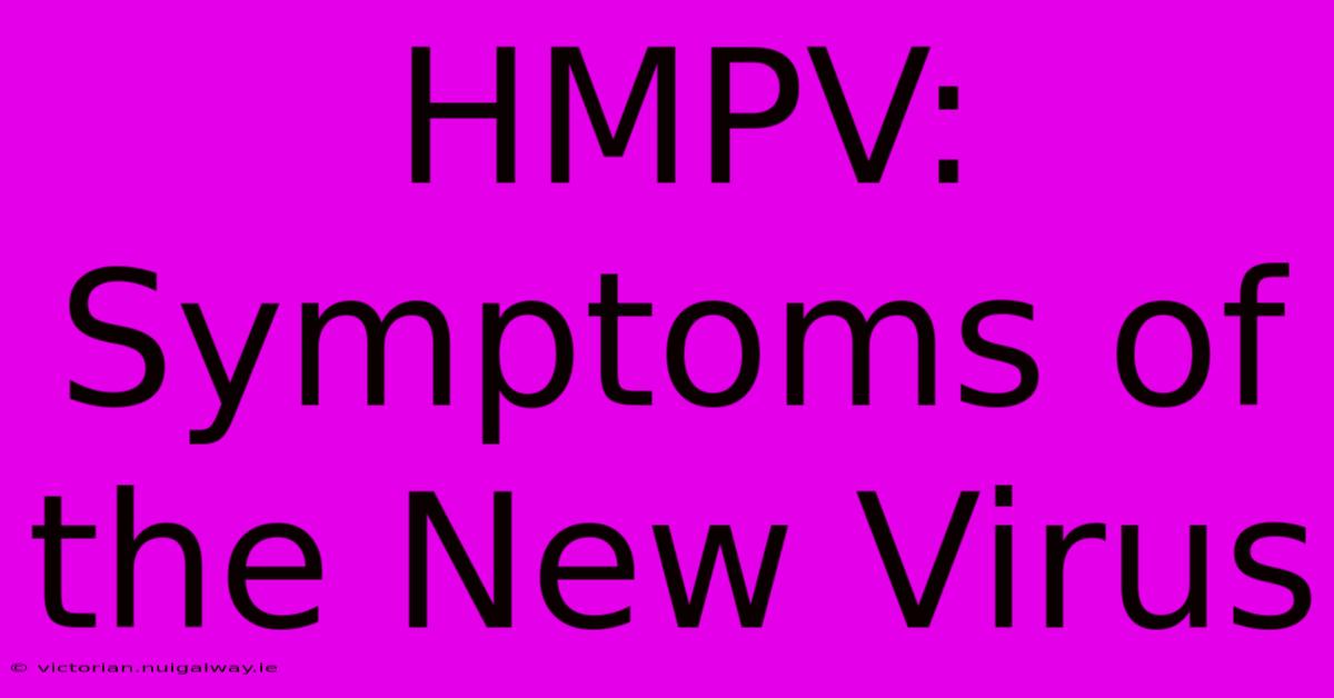 HMPV: Symptoms Of The New Virus