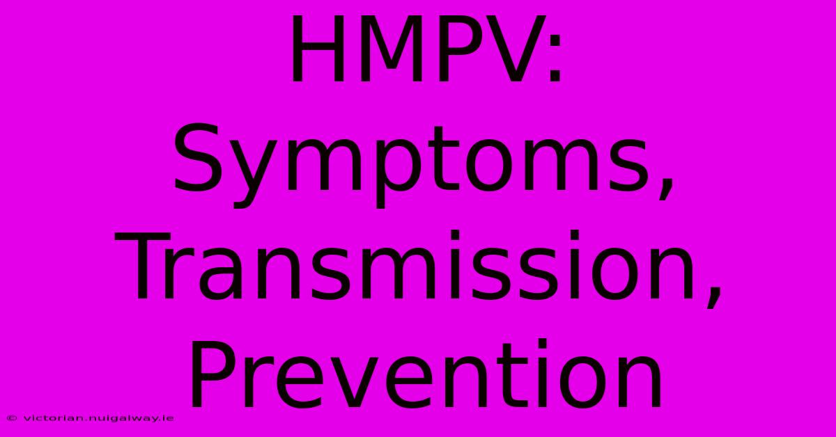 HMPV:  Symptoms, Transmission, Prevention