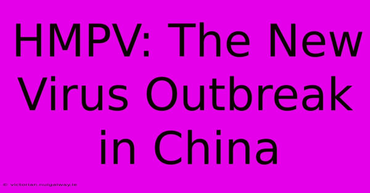 HMPV: The New Virus Outbreak In China