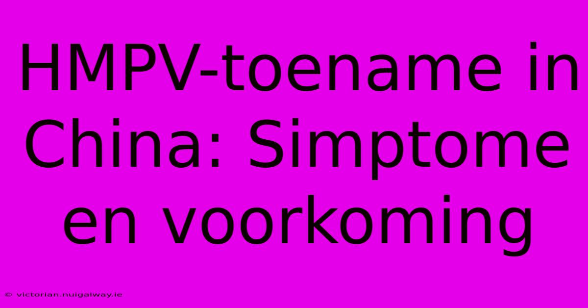 HMPV-toename In China: Simptome En Voorkoming