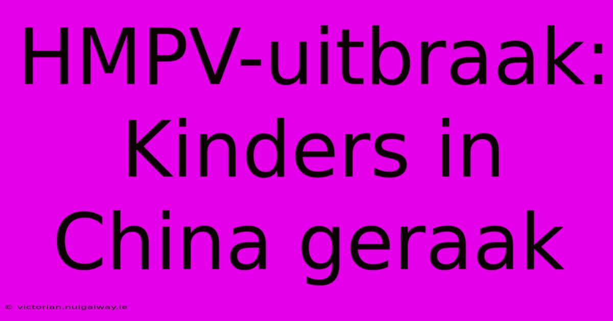 HMPV-uitbraak: Kinders In China Geraak