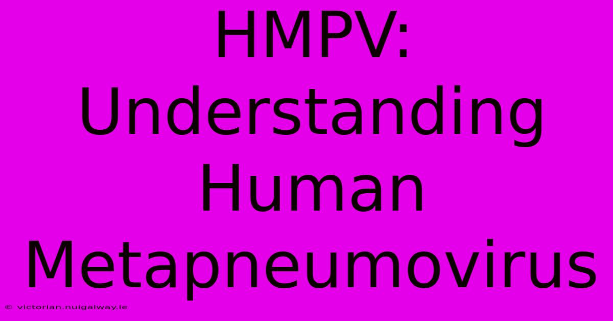 HMPV: Understanding Human Metapneumovirus