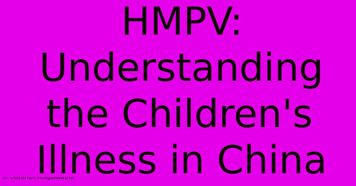 HMPV: Understanding The Children's Illness In China