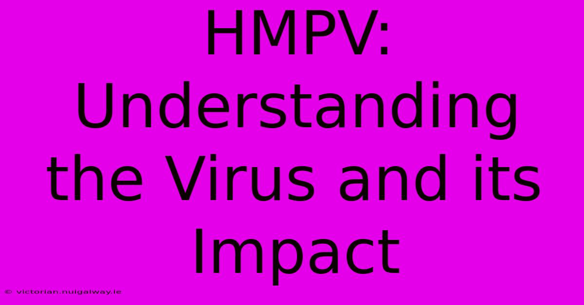 HMPV: Understanding The Virus And Its Impact