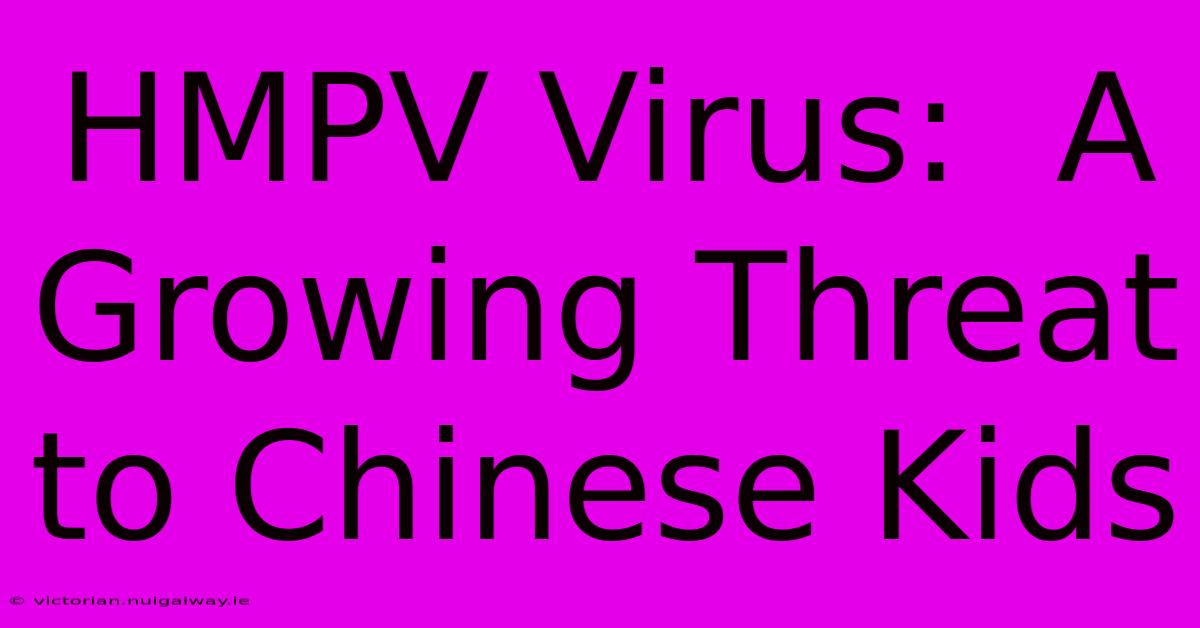 HMPV Virus:  A Growing Threat To Chinese Kids