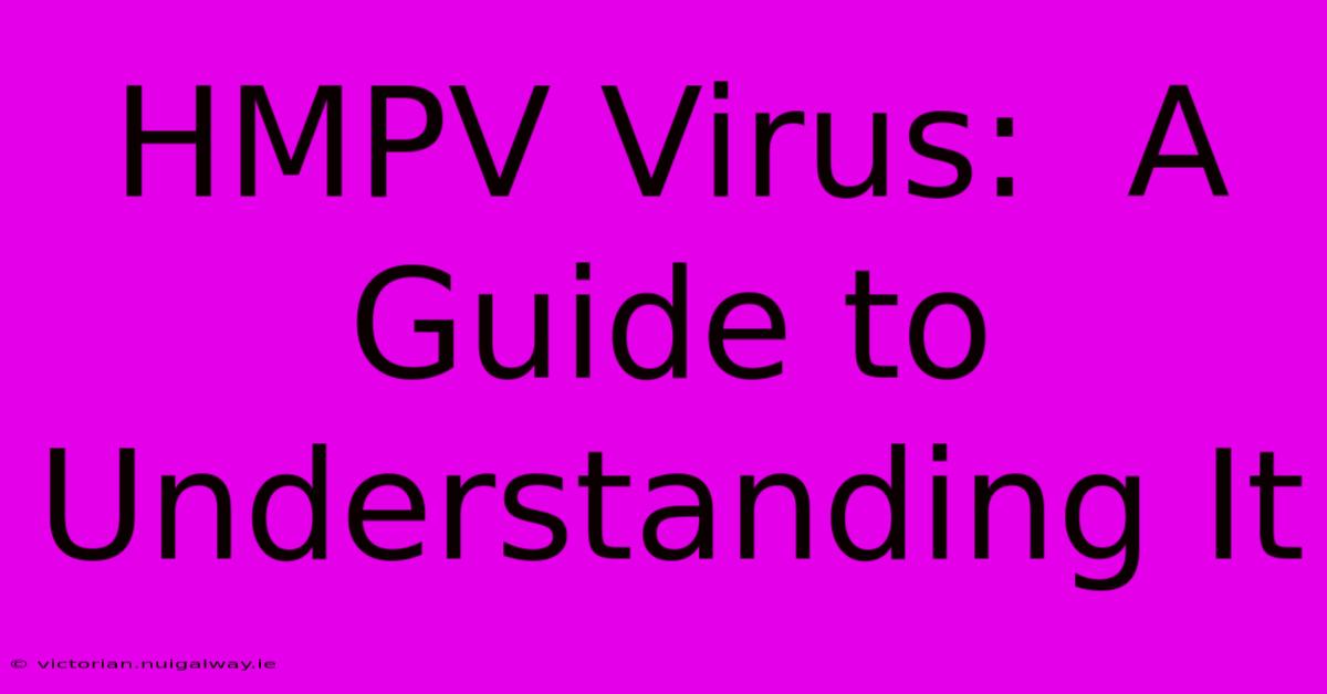 HMPV Virus:  A Guide To Understanding It