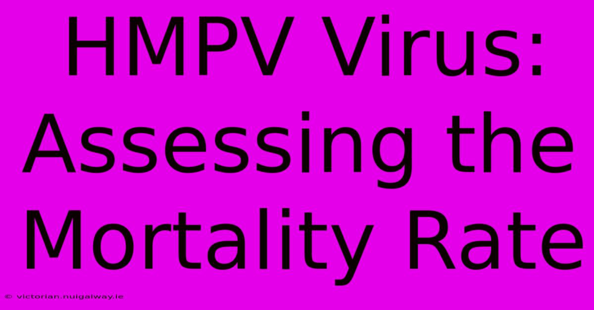 HMPV Virus: Assessing The Mortality Rate