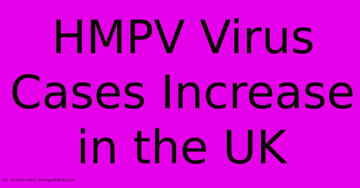 HMPV Virus Cases Increase In The UK