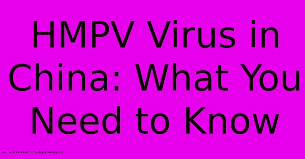 HMPV Virus In China: What You Need To Know