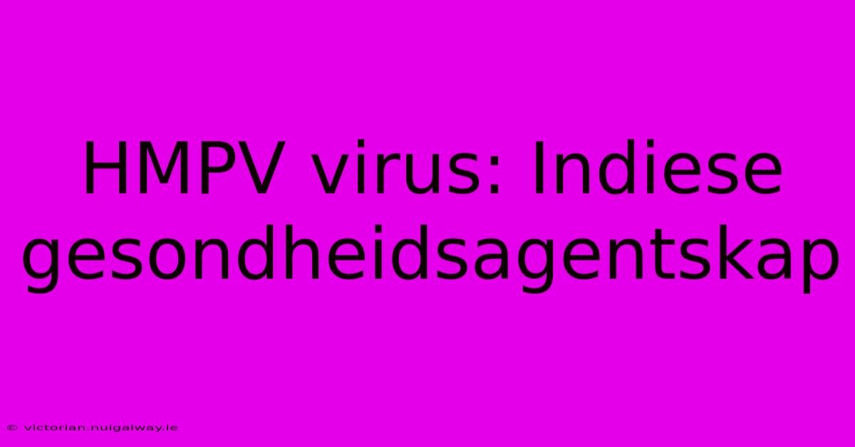 HMPV Virus: Indiese Gesondheidsagentskap