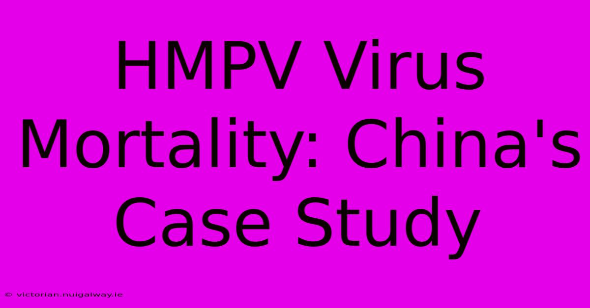 HMPV Virus Mortality: China's Case Study