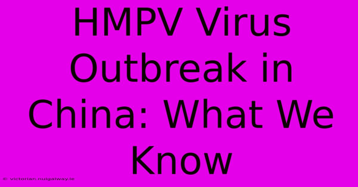 HMPV Virus Outbreak In China: What We Know