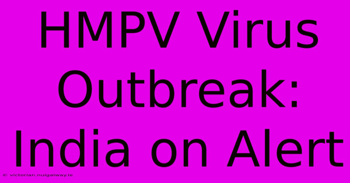 HMPV Virus Outbreak: India On Alert