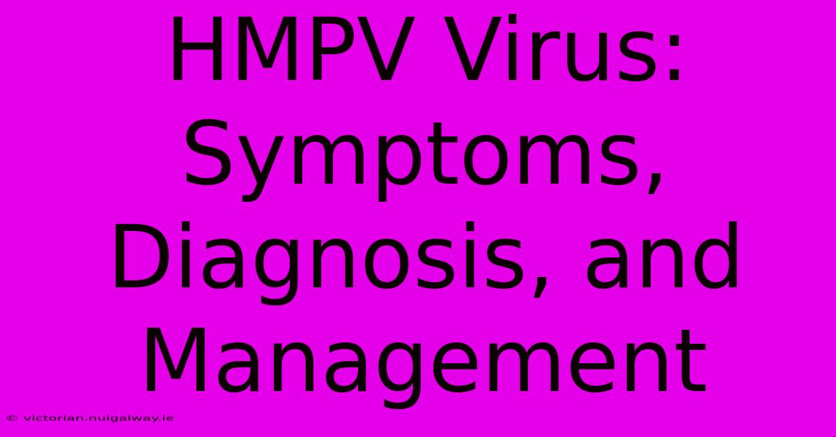 HMPV Virus: Symptoms, Diagnosis, And Management