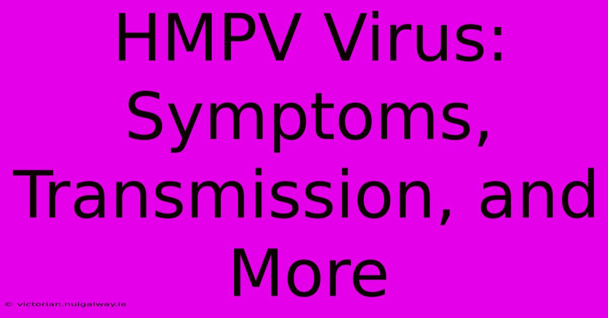 HMPV Virus: Symptoms, Transmission, And More