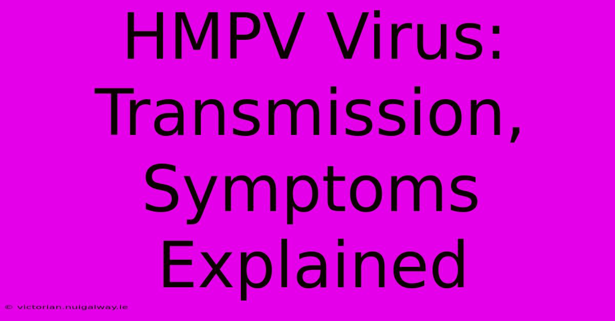 HMPV Virus: Transmission, Symptoms Explained