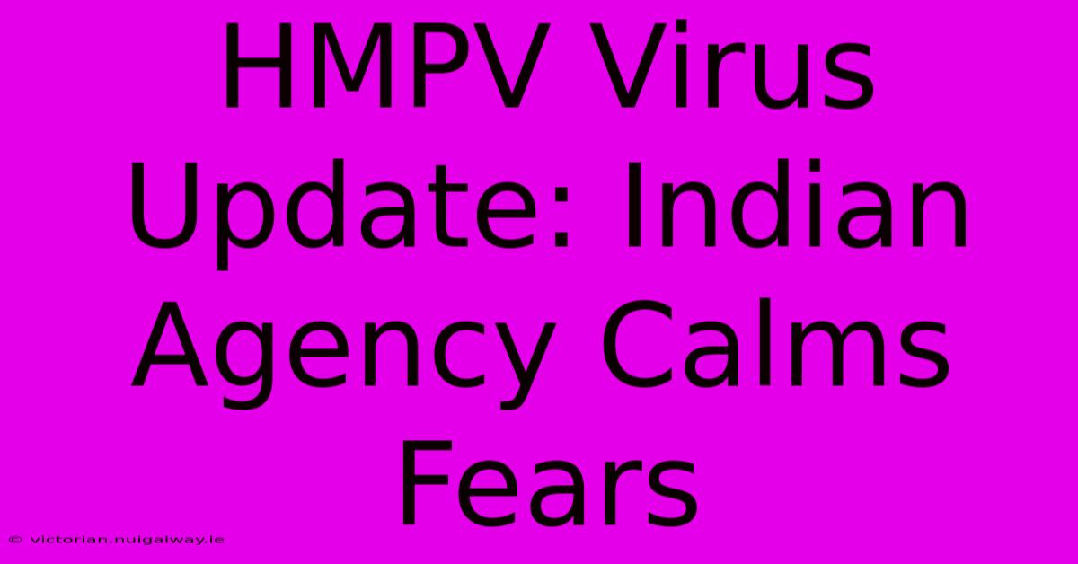 HMPV Virus Update: Indian Agency Calms Fears