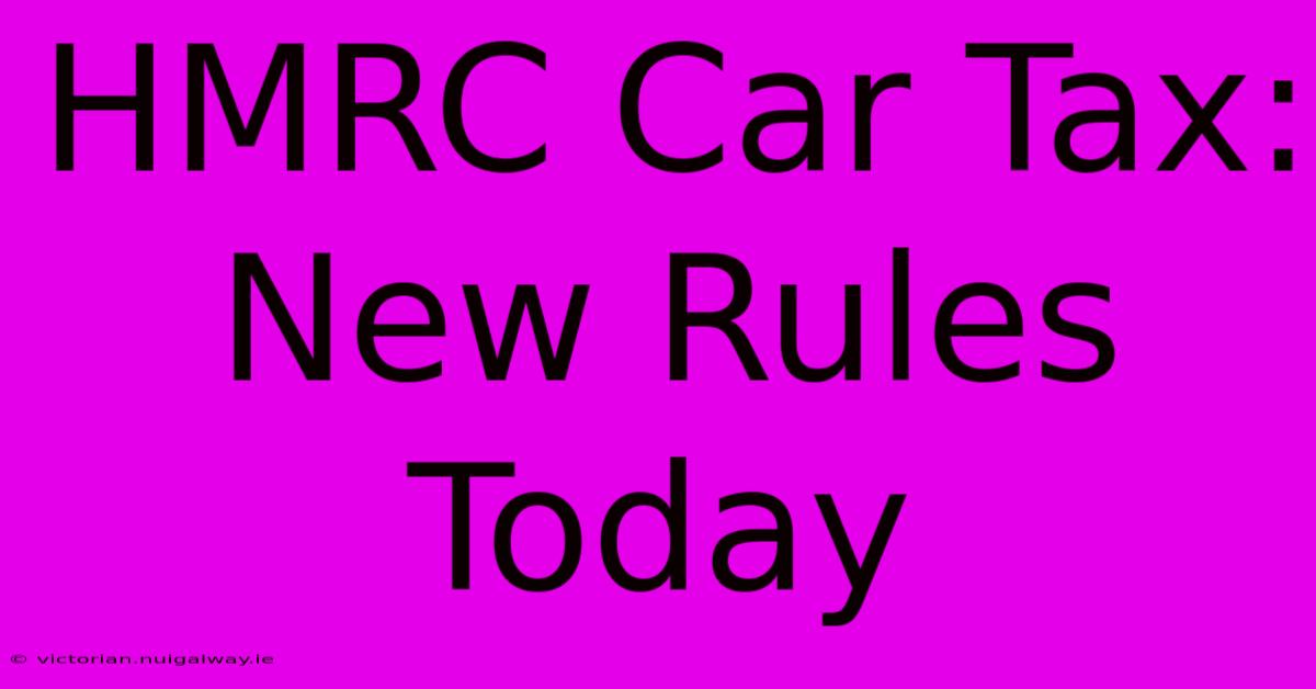 HMRC Car Tax: New Rules Today