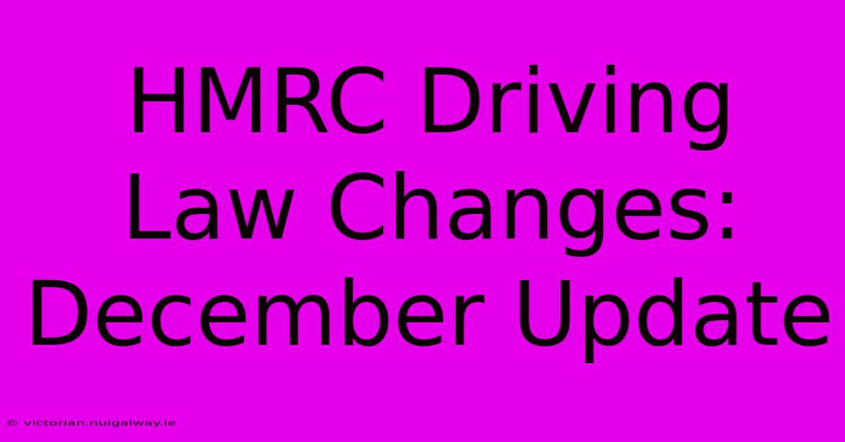 HMRC Driving Law Changes: December Update