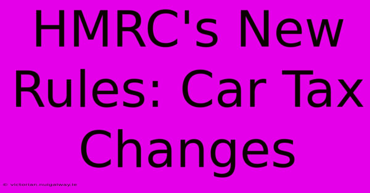 HMRC's New Rules: Car Tax Changes