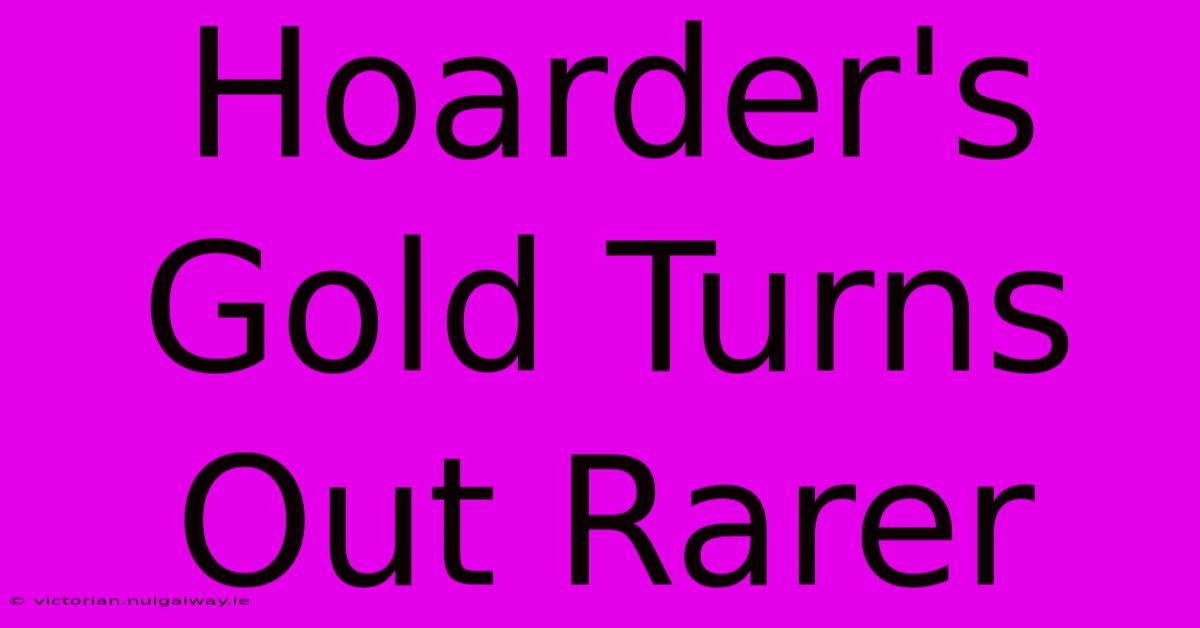 Hoarder's Gold Turns Out Rarer