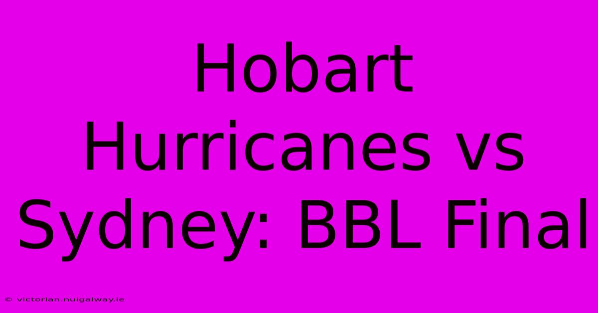 Hobart Hurricanes Vs Sydney: BBL Final