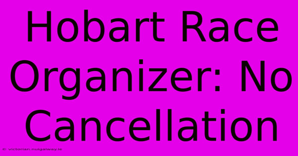 Hobart Race Organizer: No Cancellation